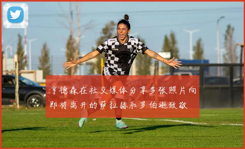 亨德森在社交媒体分享多张照片向即将离开的萨拉赫和罗伯逊致敬